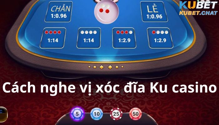 Cách nghe vị xóc đĩa Ku casino