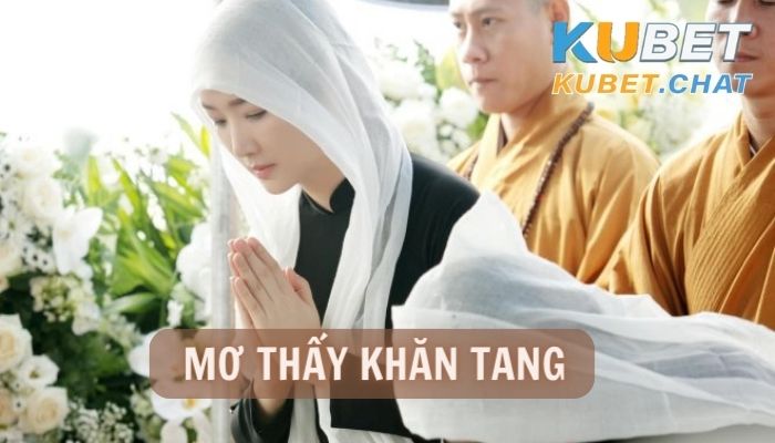 Mơ thấy khăn tang, điềm lành hay dữ, đánh con gì?