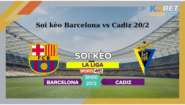 Soi kèo Barcelona vs Cadiz 20/2