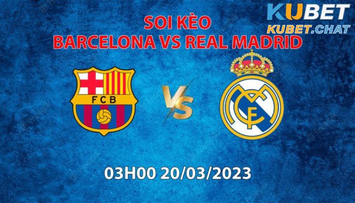 Soi kèo Barcelona vs Real Madrid 20/3 : Siêu kinh điển trận cầu 6 điểm