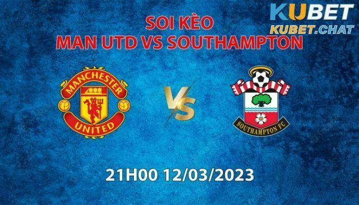 Soi kèo soi kèo Man Utd vs Southampton 12/3 : Quỷ Đỏ lấy lại thể diện sau trận thua Liverpool