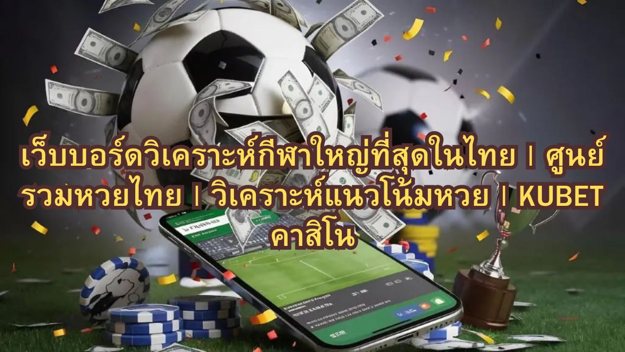 เว็บบอร์ดวิเคราะห์กีฬาใหญ่ที่สุดในไทย | ศูนย์รวมหวยไทย | วิเคราะห์แนวโน้มหวย | KUBET คาสิโน