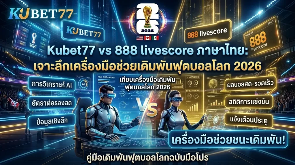 Kubet77 vs 888 livescore ภาษาไทย: เจาะลึกเครื่องมือช่วยเดิมพันฟุตบอลโลก 2026